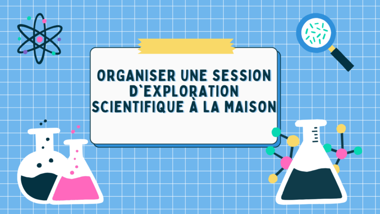 Guide Pratique pour Organiser une Session d’Exploration Scientifique à la Maison