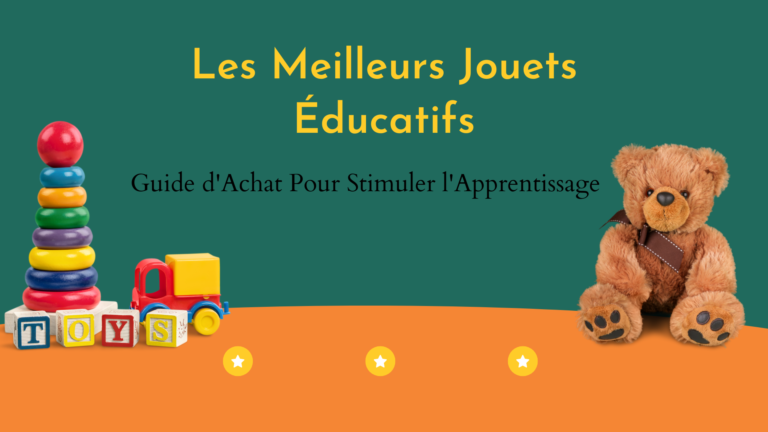 Les Meilleurs Jouets Éducatifs : Guide d’Achat Pour Stimuler l’Apprentissage